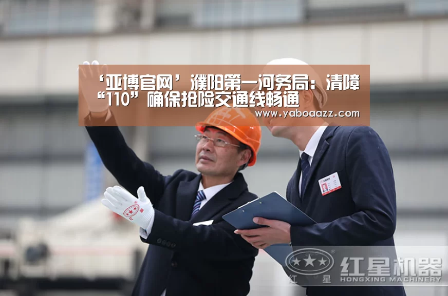 ‘亚博官网’濮阳第一河务局：清障“110”确保抢险交通线畅通(图3)