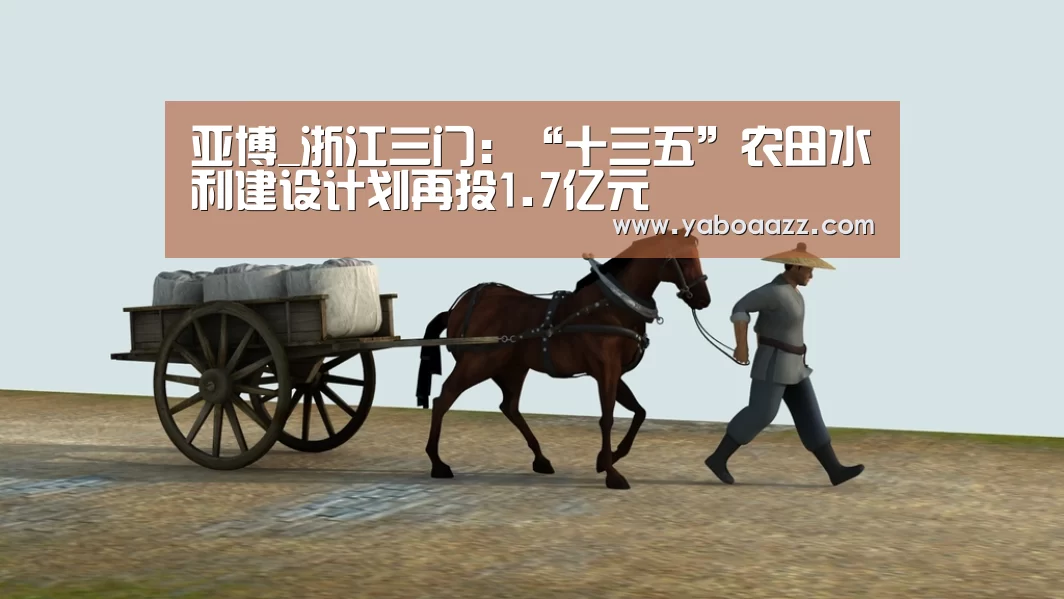 亚博_浙江三门:“十三五”农田水利建设计划再投1.7亿元(图1) 亚博体育