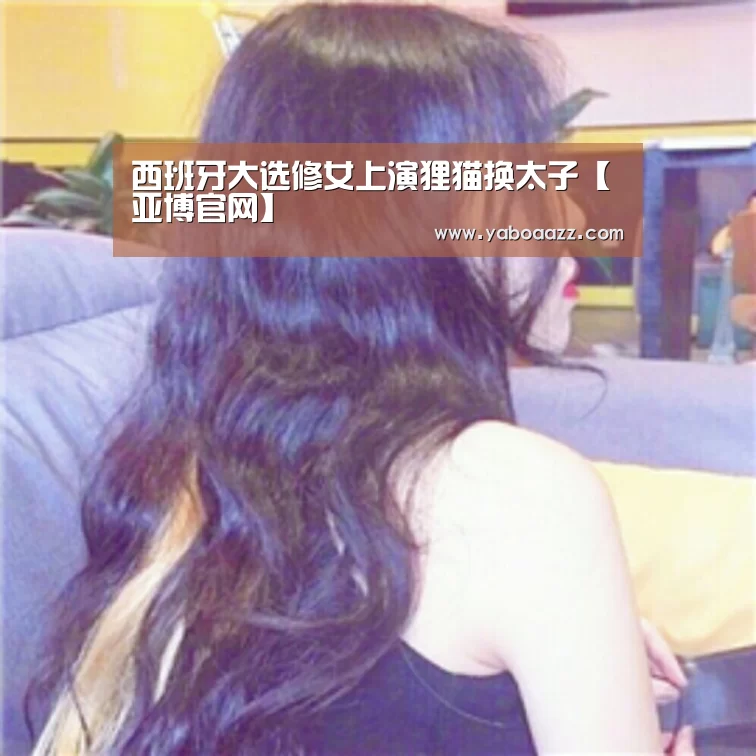 西班牙大选修女上演狸猫换太子【亚博官网】(图1) 亚博体育